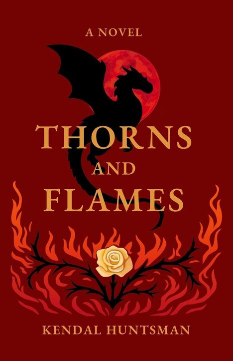„A Novel – Thorns and Flames – Kendal Huntsman“. Ein schwarzer Drache vor rotem Mond, darunter Dornen und Flammen.