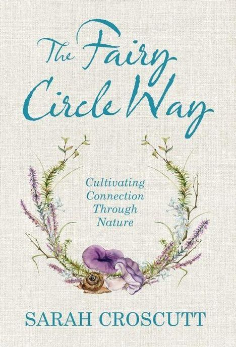 "The Fairy Circle Way: Cultivating Connection Through Nature" von Sarah Croscutt. Illustration mit Pflanzenkranz und Schnecke.