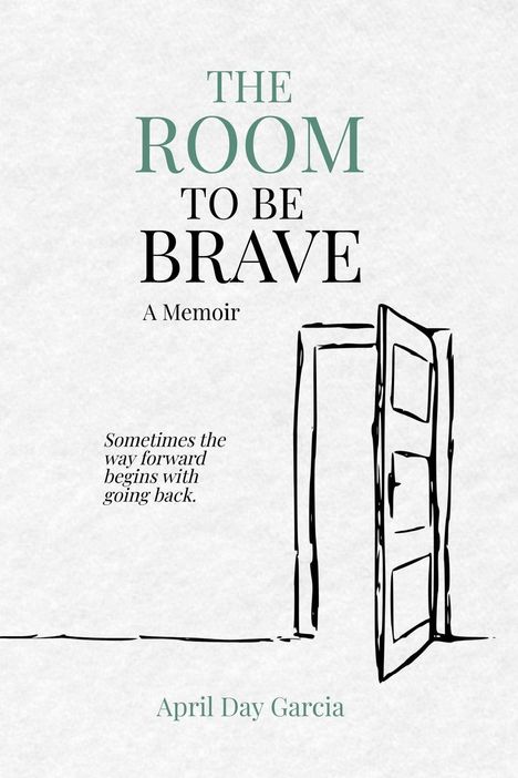 Text: "THE ROOM TO BE BRAVE, A Memoir. Sometimes the way forward begins with going back. April Day Garcia." Illustration: geöffnete Tür.