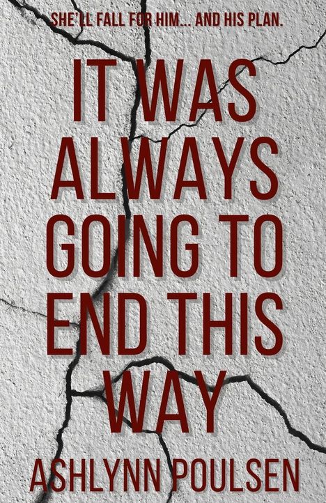 Text: "SHE'LL FALL FOR HIM... AND HIS PLAN. IT WAS ALWAYS GOING TO END THIS WAY. ASHLYNN POULSEN." Hintergrund: rissige Wand.