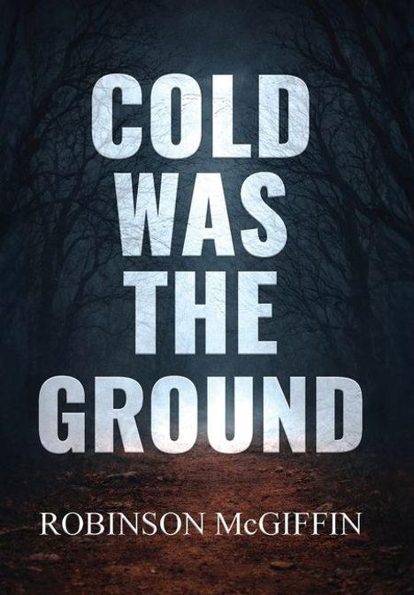 „COLD WAS THE GROUND“ steht groß. Darunter „ROBINSON McGIFFIN“. Hintergrund: Dunkler, kahler Waldweg.
