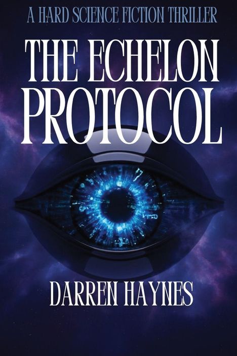 Text: "A Hard Science Fiction Thriller, The Echelon Protocol, Darren Haynes." Illustration eines Auges mit blauen Mustern.