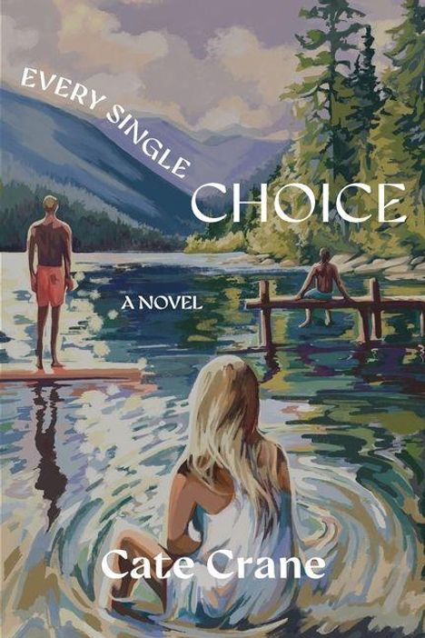 Text: "Every Single Choice", "A Novel", "Cate Crane". Eine Illustration zeigt eine idyllische Seeszene mit drei Personen am Wasser.