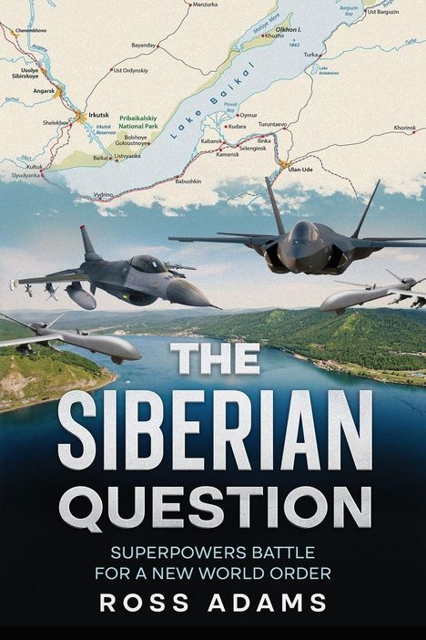 "The Siberian Question: Superpowers Battle for a New World Order" von Ross Adams. Eine Karte und Kampfflugzeuge über Wasser.