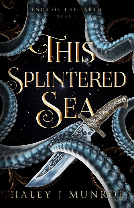 „Ends of the Earth, Book 1. This Splintered Sea. Haley J Munroe.“ Tentakel umschlingen einen verzierten Dolch.