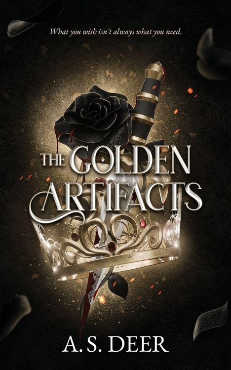 "What you wish isn't always what you need." "The Golden Artifacts" von A.S. Deer. Illustration: Krone, schwarze Rose, Schwert.