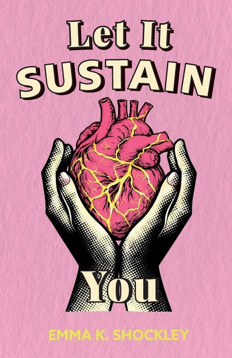 "Let It SUSTAIN You" und "EMMA K. SHOCKLEY". Illustration zeigt Hände, die ein anatomisches Herz halten, auf rosa Hintergrund.