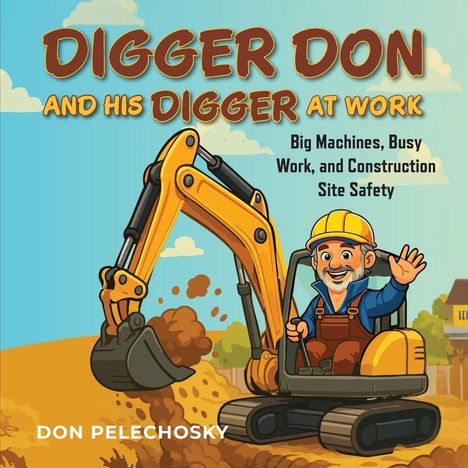 „DIGGER DON AND HIS DIGGER AT WORK“. Illustration: Ein fröhlicher Bauarbeiter fährt einen gelben Bagger.