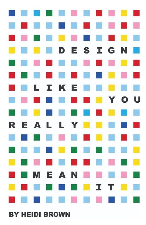 DESIGN LIKE YOU REALLY MEAN IT. BY HEIDI BROWN. Hintergrund: Bunte Quadrate in Reihen.