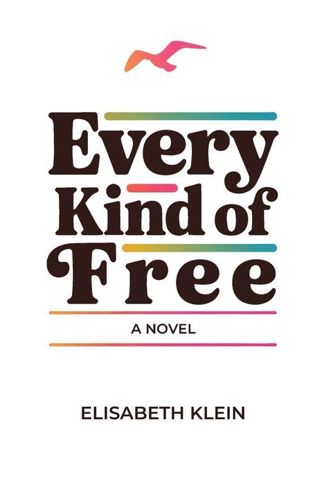"Every Kind of Free" steht groß. Darunter "A Novel" und "Elisabeth Klein". Oben fliegt bunt ein Vogel.