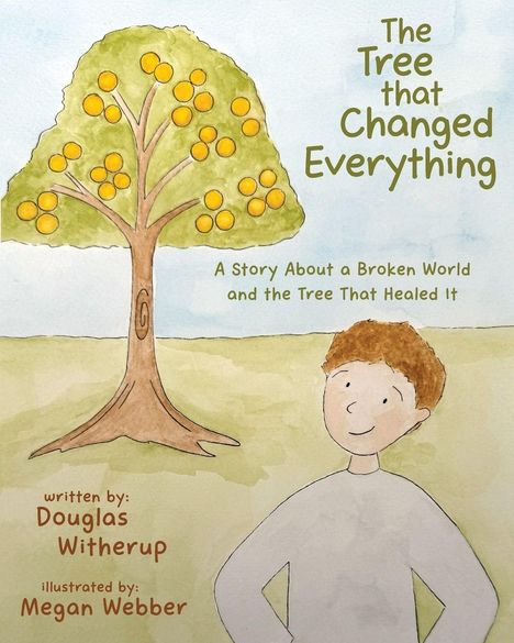 Text: "The Tree that Changed Everything. A Story About a Broken World and the Tree That Healed It. Written by Douglas Witherup, illustrated by Megan Webber." Eine Illustration zeigt einen Baum mit gelben Früchten und eine lächelnde Person.