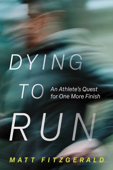 „DYING TO RUN: An Athlete’s Quest for One More Finish“ von Matt Fitzgerald. Verschwommener Läufer in Bewegung.
