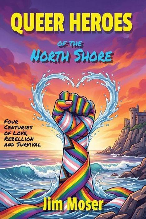 „QUEER HEROES of the NORTH SHORE“, „Four Centuries of Love, Rebellion and Survival“, „Jim Moser“. Illustration: Regenbogenfaust aus Wasser.