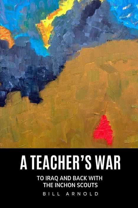 Text: "A Teacher's War: To Iraq and Back with the Inchon Scouts - Bill Arnold." Farbige abstrakte Malerei.