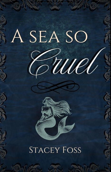 Text: "A sea so Cruel", "Stacey Foss". Illustration: Eine Meerjungfrau auf blauem Hintergrund mit dekorativem Rahmen.