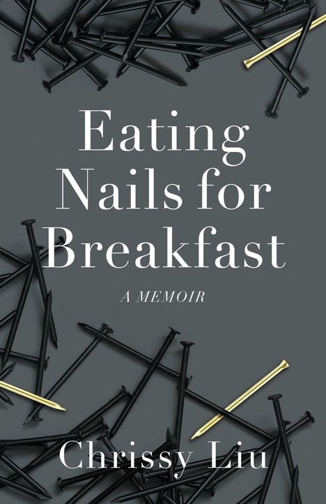 Titel: "Eating Nails for Breakfast: A Memoir". Autor: Chrissy Liu. Schwarze Nägel auf grauem Hintergrund, einige goldene.