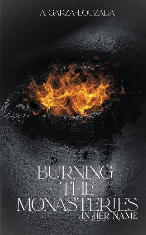 Text: „A. Garza-Louzada“ oben, „Burning the Monasteries in Her Name“ unten. Ein Feuer in einem dunklen, steinigen Kontext.