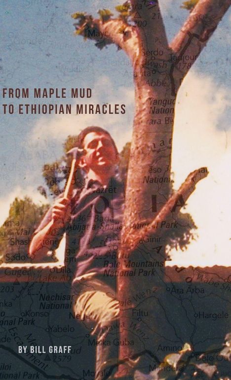 Text: "FROM MAPLE MUD TO ETHIOPIAN MIRACLES" und "BY BILL GRAFF". Mann klettert mit Hammer auf Baum. Kartenausschnitt.