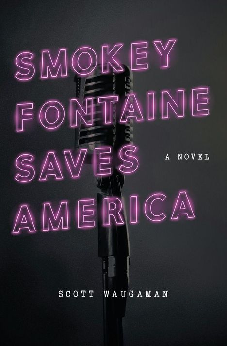 "Smokey Fontaine Saves America. A Novel. Scott Waugaman." Ein altes Mikrofon im Hintergrund.