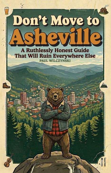 Text: "Don't Move to Asheville: A Ruthlessly Honest Guide That Will Ruin Everywhere Else" von Paul Wilczynski. Illustration eines Bären in einer Stadtlandschaft.