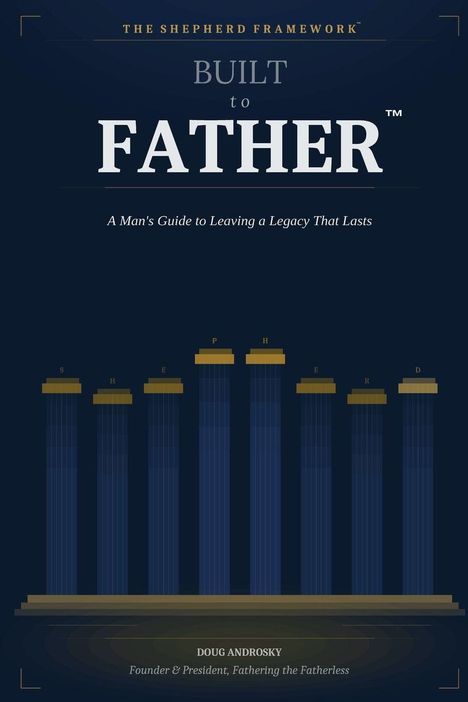 „BUILT to FATHER™“. „A Man’s Guide to Leaving a Legacy That Lasts“. Illustration mit sieben blauen Säulen.