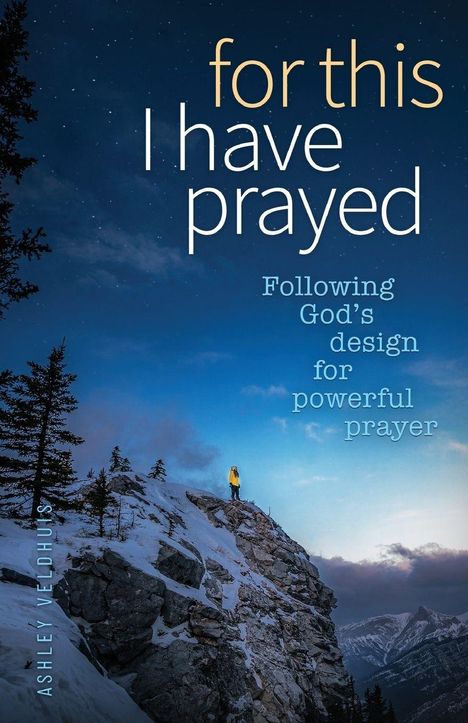 "for this I have prayed" und "Following God's design for powerful prayer." Eine Person in gelber Jacke steht auf einem schneebedeckten Felsen.