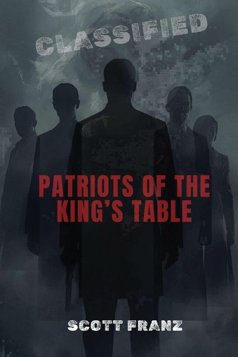 „CLASSIFIED. PATRIOTS OF THE KING'S TABLE. SCOTT FRANZ.“ Silhouetten von fünf Personen im Nebel.