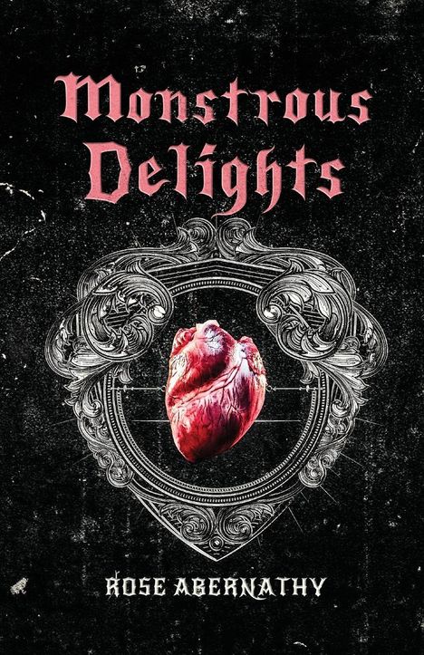„Monstrous Delights“ und „Rose Abernathy“ stehen in gotischer Schrift. Ein anatomisches Herz in barockem Rahmen.