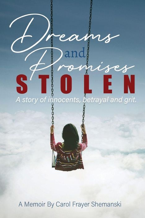 "DREAMS and PROMISES STOLEN: A story of innocents, betrayal and grit. A Memoir By Carol Frayer Shemanski." Ein Kind schaukelt in den Wolken.