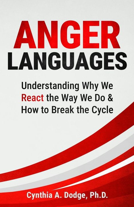 "ANGER LANGUAGES: Understanding Why We React the Way We Do & How to Break the Cycle" von Cynthia A. Dodge, Ph.D. Dynamische rote Streifen unten.