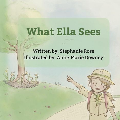 "What Ella Sees" gefolgt von "Written by: Stephanie Rose, Illustrated by: Anne-Marie Downey". Illustration: Mädchen zeigt auf Baum.