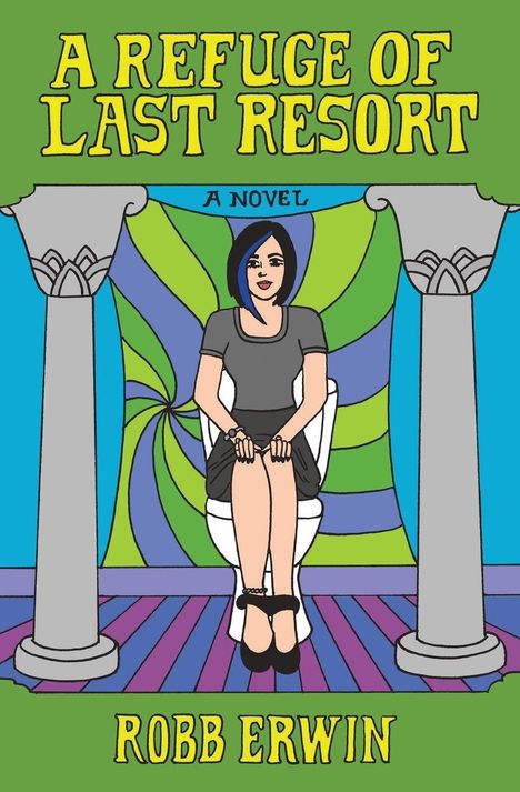 "A Refuge of Last Resort" oben. "A Novel" darüber. "Robb Erwin" unten. Frau auf Stuhl zwischen Säulen, bunte Spiralen im Hintergrund.