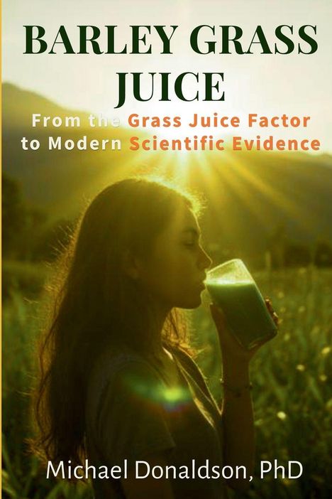 Titel: "BARLEY GRASS JUICE". Untertitel: "From the Grass Juice Factor to Modern Scientific Evidence". Autor: Michael Donaldson, PhD. Im Hintergrund ist eine Frau, die in der Natur steht, bei Sonnenuntergang grünen Saft trinkt.