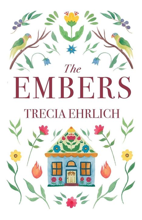 Texte: "The Embers", "Trecia Ehrlich". Illustration mit Blumen, Vögeln und einem kleinen, bunten Haus.