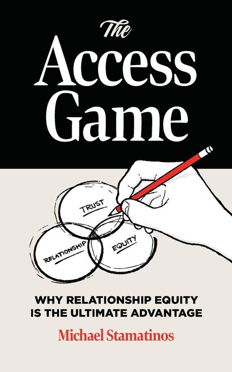 Titel: The Access Game; Untertitel: Why Relationship Equity is the Ultimate Advantage; Autor: Michael Stamatinos. Illustration: Eine Hand zeichnet Venn-Diagramme mit den Begriffen "Trust", "Relationship" und "Equity".