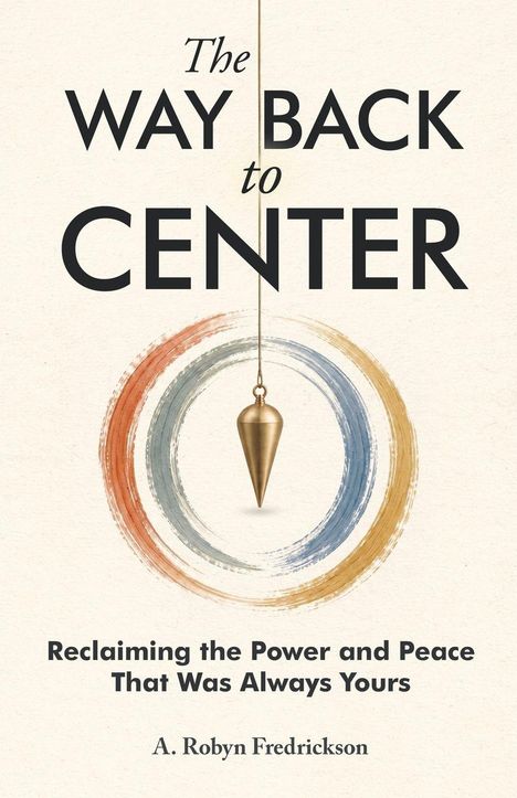 "The Way Back to Center. Reclaiming the Power and Peace That Was Always Yours. A. Robyn Fredrickson." Pendel im Kreis.
