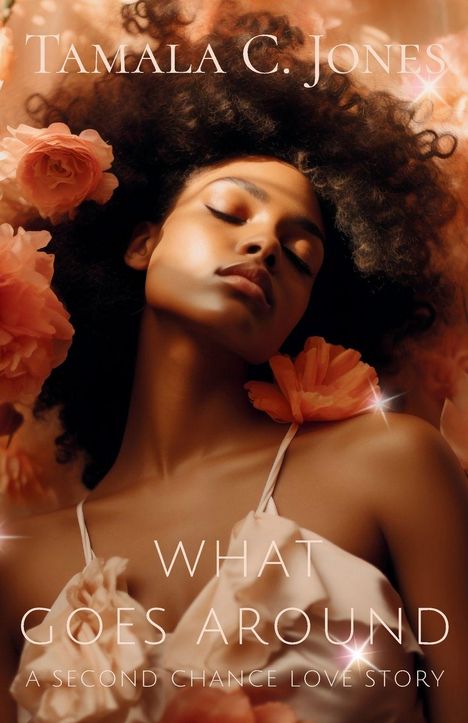 "Tamala C. Jones. What Goes Around. A Second Chance Love Story." Frau mit geschlossenen Augen, umgeben von rosa Rosen.