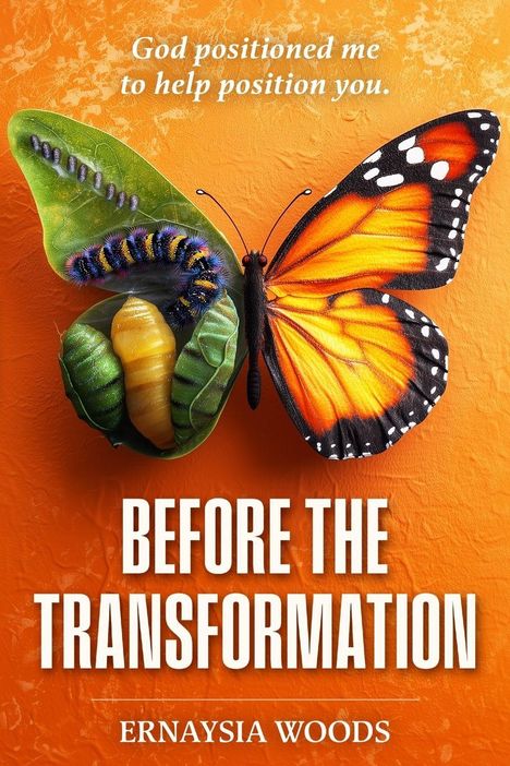 Text: "God positioned me to help position you. BEFORE THE TRANSFORMATION. ERNAYSIA WOODS"
Bild: Raupe, Kokon und Schmetterling.