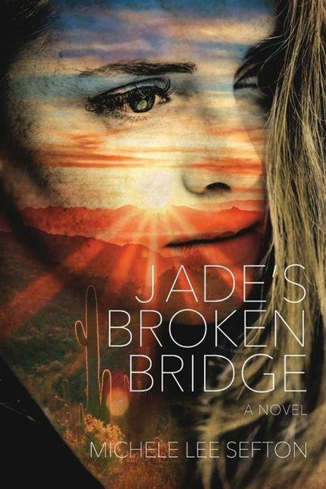 Der Text lautet: "JADE'S BROKEN BRIDGE A NOVEL, MICHELE LEE SEFTON." Im Hintergrund verbindet ein Sonnenuntergang Wüste und Gesicht.