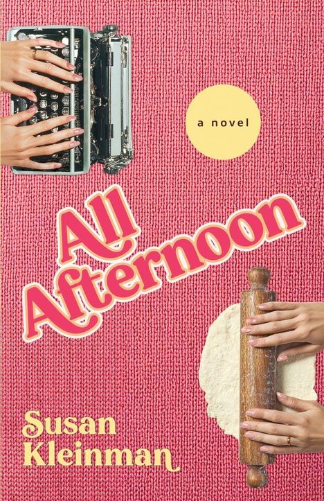 Text: "All Afternoon", "Susan Kleinman", "a novel". Links Hände auf Schreibmaschine, rechts Hände mit Teigrolle auf rosa Hintergrund.