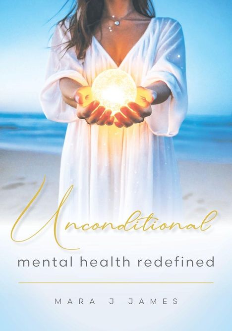 Text: "Unconditional: mental health redefined" von Mara J James. Frau hält leuchtende Kugel, Hintergrund strandartig.
