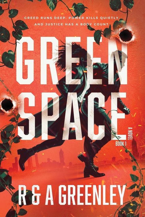 „Greed runs deep, power kills quietly and justice has a body count.“ Text: „Green Space, A Novel, Book 1, R & A Greenley.“ Zwei Personen rennen auf orangem Hintergrund mit Pflanzen und Kugellöchern.