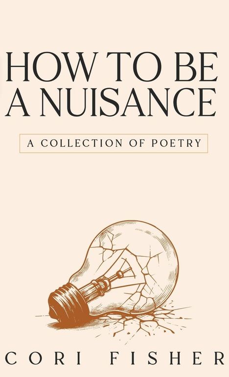 "HOW TO BE A NUISANCE: A COLLECTION OF POETRY" von Cori Fisher. Illustration einer zerbrochenen Glühbirne.