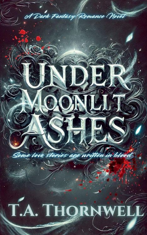 Der Titel lautet "Under Moonlit Ashes". Daneben Blutstropfen und florale Ornamente. Unten steht "T.A. Thornwell".