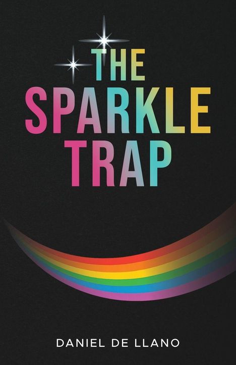 "The Sparkle Trap" in bunten Buchstaben, darüber funkelnde Sterne. Unten "Daniel De Llano" und ein Regenbogenbogen.
