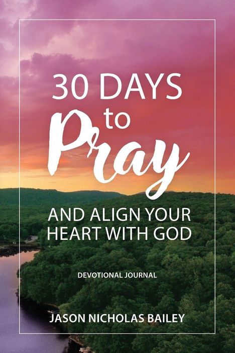 Jason Bailey: 30 Days to Pray and Align Your Heart with God, Buch