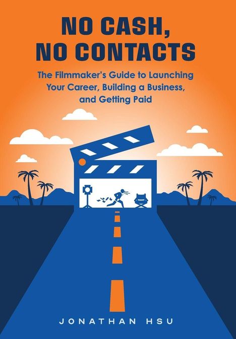 "No Cash, No Contacts. The Filmmaker's Guide…" Orange-blauer Hintergrund mit Filmklappe und Palme. Jonathan Hsu.