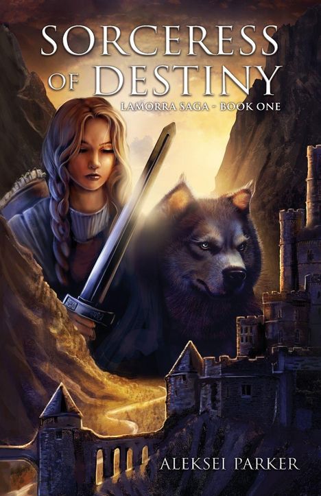 „Sorceress of Destiny; Lamorra Saga - Book One; Aleksei Parker.“ Eine Kriegerin mit Schwert, Wolf und Burg in einer Landschaft.