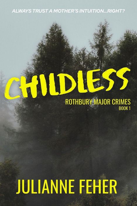 "Always trust a mother's intuition...right? CHILDLESS ROTHBURY MAJOR CRIMES BOOK 1 JULIANNE FEHER" Vor einem nebligen Waldhintergrund.