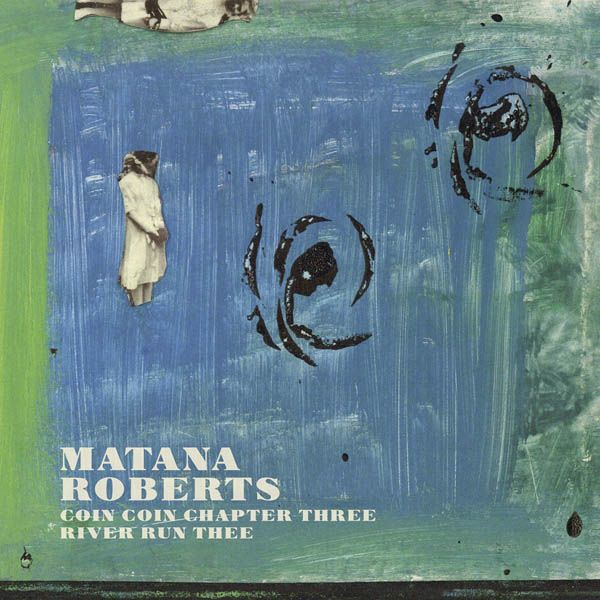Matana Roberts: Coin Coin Chapter Three: River Run Thee (CD)